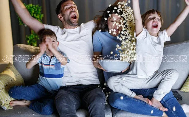 3377体育网站平台登录百度智能云小足球运动员的营养需求和健康饮食指南，助力提升体能表现