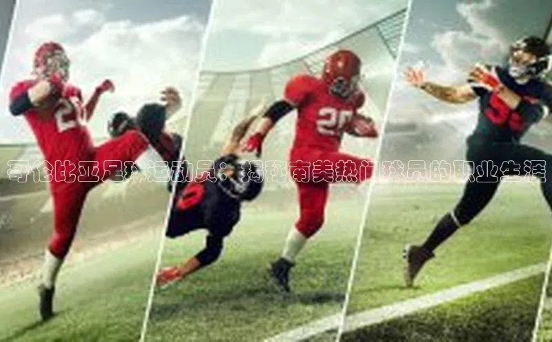 3377体育app登录入口巴美列捷福哥伦比亚足球运动员：揭秘南美热门球员的职业生涯