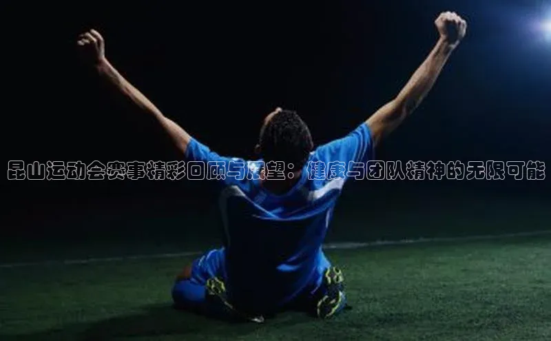 3377体育官网入口网页版光魔科技昆山运动会赛事精彩回顾与展望：健康与团队精神的无限可能