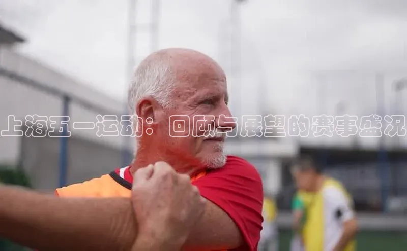 上海五一运动：回顾与展望的赛事盛况