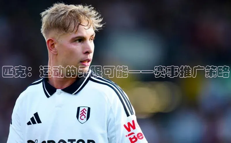 匹克：运动的无限可能——赛事推广策略