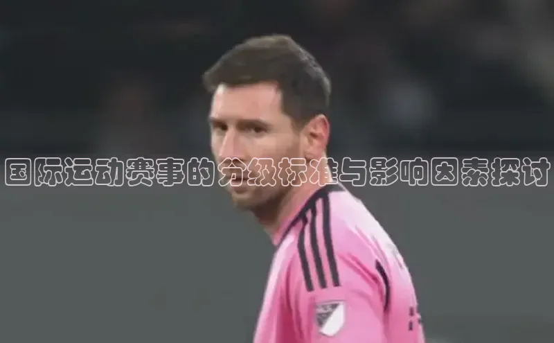 国际运动赛事的分级标准与影响因素探讨