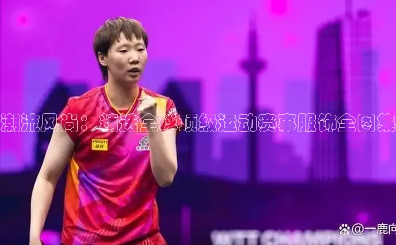 潮流风尚：精选全球顶级运动赛事服饰全图集