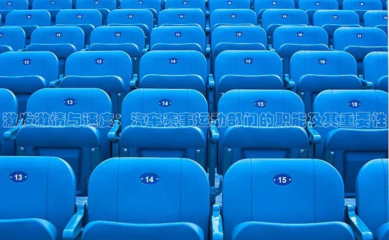 激发激情与速度：汽车赛事运动部门的职能及其重要性