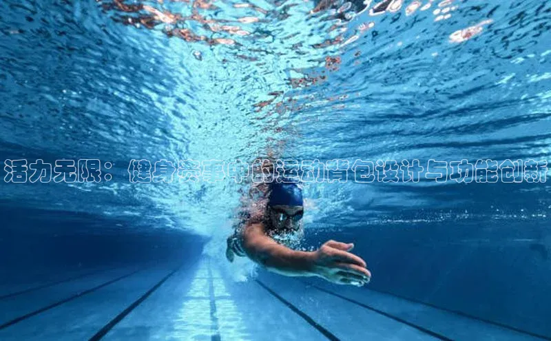 活力无限：健身赛事中的运动背包设计与功能创新