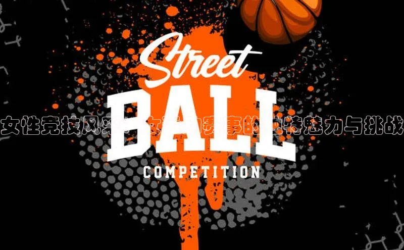 女性竞技风采：女运动赛事的独特魅力与挑战