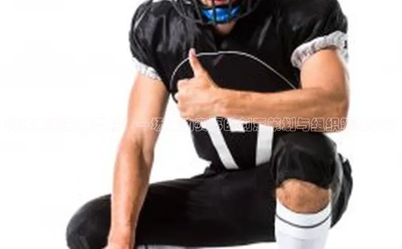 构建未来竞技舞台：一场运动赛事的创意策划与组织策略探讨