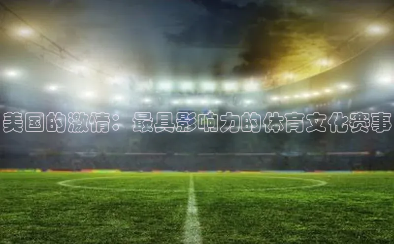 美国的激情：最具影响力的体育文化赛事
